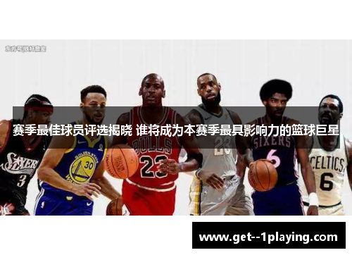 赛季最佳球员评选揭晓 谁将成为本赛季最具影响力的篮球巨星 赛季最佳球员评选揭晓 谁将成为本赛季最具影响力的篮球巨星