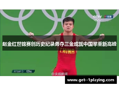 赵金红世锦赛创历史纪录勇夺三金成就中国举重新高峰 赵金红世锦赛创历史纪录勇夺三金成就中国举重新高峰