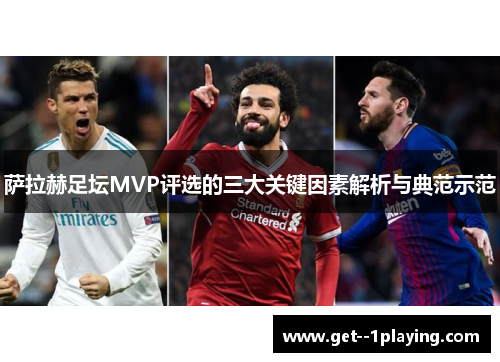 萨拉赫足坛MVP评选的三大关键因素解析与典范示范 萨拉赫足坛MVP评选的三大关键因素解析与典范示范