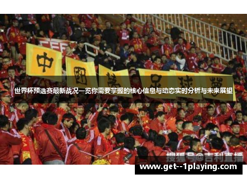 世界杯预选赛最新战况一览你需要掌握的核心信息与动态实时分析与未来展望 世界杯预选赛最新战况一览你需要掌握的核心信息与动态实时分析与未来展望