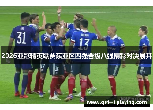 2026亚冠精英联赛东亚区四强晋级八强精彩对决展开