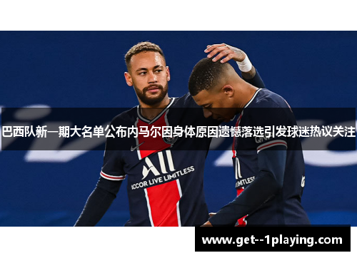 巴西队新一期大名单公布内马尔因身体原因遗憾落选引发球迷热议关注 巴西队新一期大名单公布内马尔因身体原因遗憾落选引发球迷热议关注