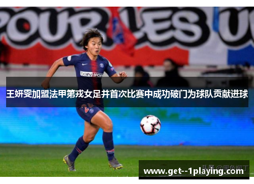 王妍雯加盟法甲第戎女足并首次比赛中成功破门为球队贡献进球 王妍雯加盟法甲第戎女足并首次比赛中成功破门为球队贡献进球